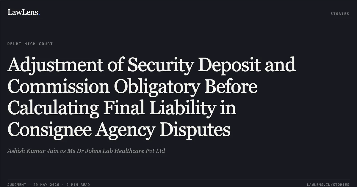 Adjustment of Security Deposit and Commission Obligatory Before Calculating Final Liability in Consignee Agency Disputes. Ashish Kumar Jain vs Ms Dr Johns Lab Healthcare Pvt Ltd. Delhi High Court. LawLens