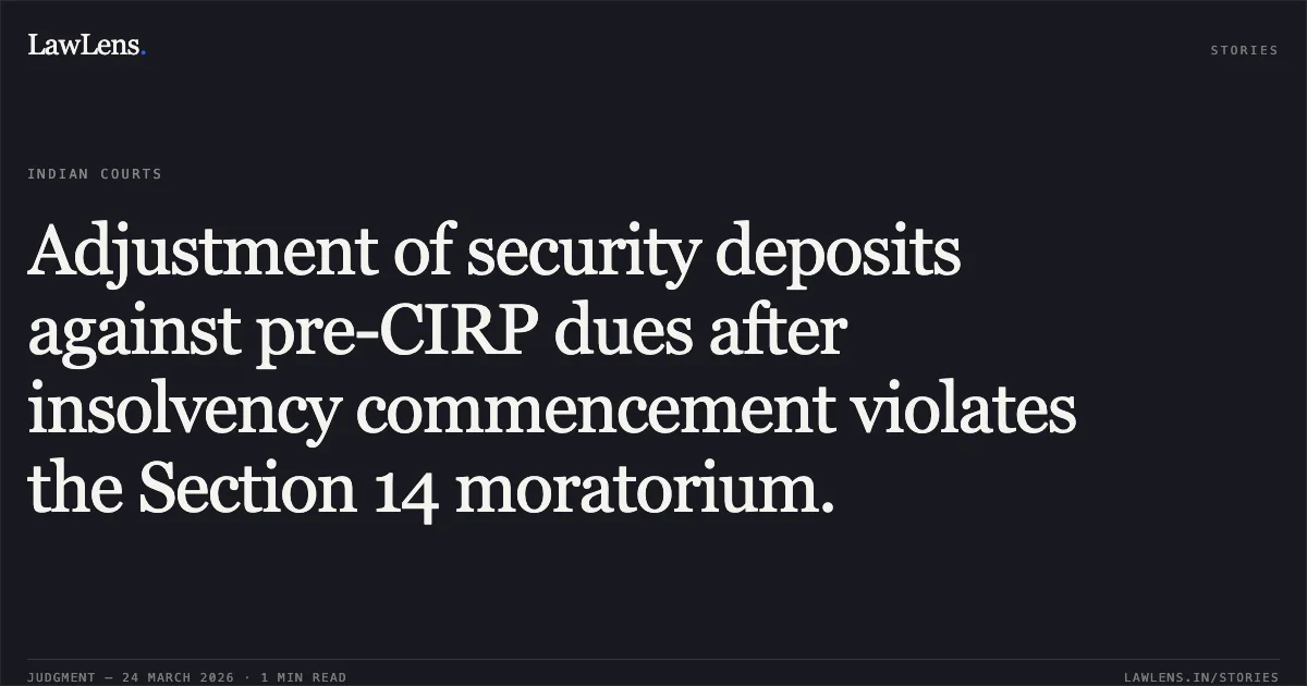 Adjustment of security deposits against pre-CIRP dues after insolvency commencement violates the Section 14 moratorium.. Central Transmission Utility Of India Limited vs Sumit Binani. Supreme Court. LawLens