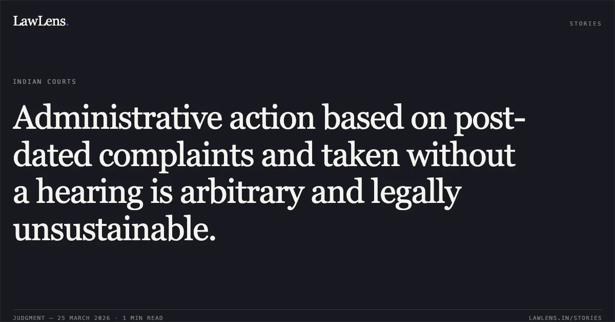 Administrative action based on post-dated complaints and taken without a hearing is arbitrary and legally unsustainable.. SRI GANESH SEWA SAMITI AAZAD vs STATE OF UTTARAKHAND. Uttarakhand High Court. LawLens