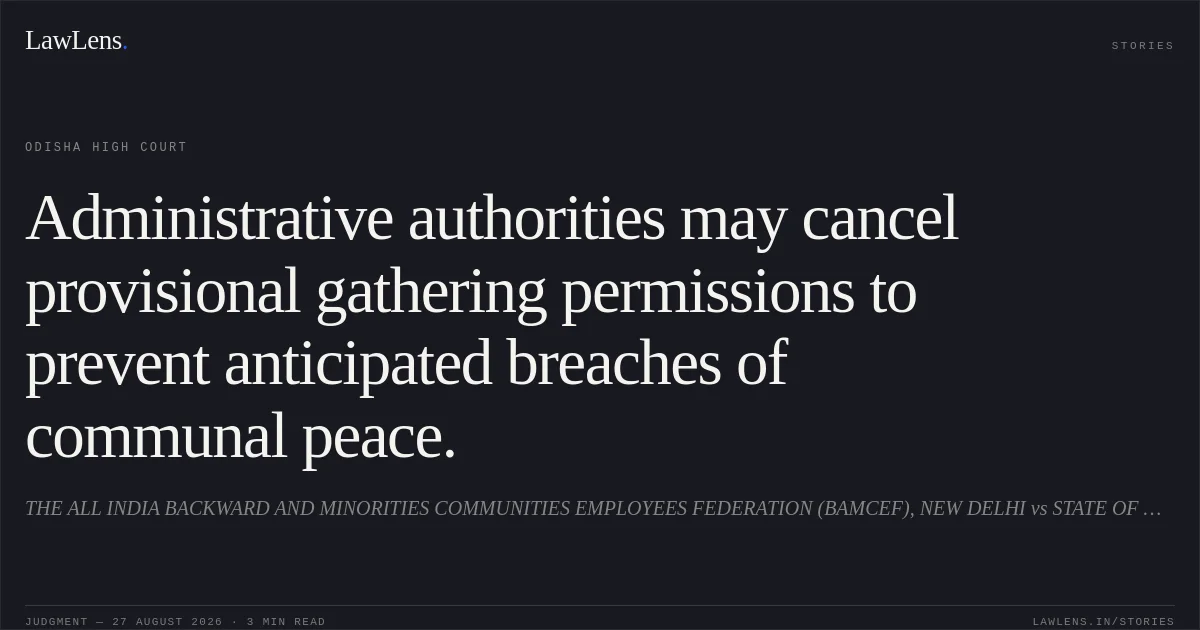 Administrative authorities may cancel provisional gathering permissions to prevent anticipated breaches of communal peace.. THE ALL INDIA BACKWARD AND MINORITIES COMMUNITIES EMPLOYEES FEDERATION (BAMCEF), NEW DELHI vs STATE OF ODISHA. Odisha High Court. LawLens