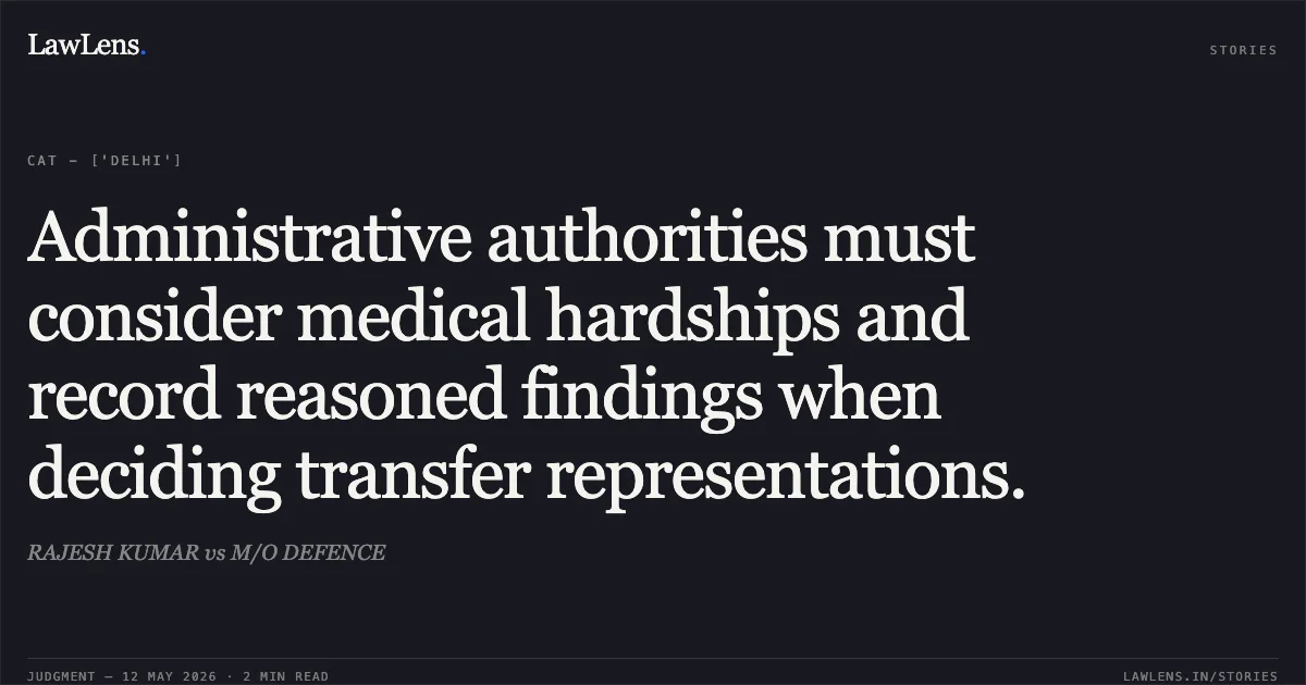 Administrative authorities must consider medical hardships and record reasoned findings when deciding transfer representations.. RAJESH KUMAR vs M/O DEFENCE. Central Administrative Tribunal. LawLens
