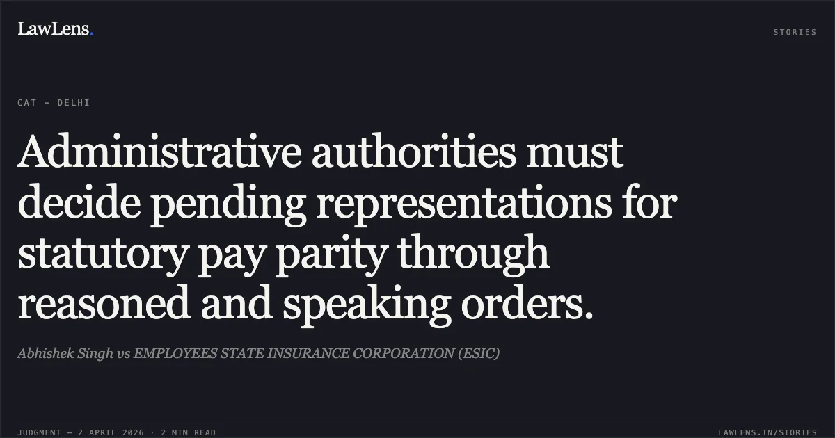 Administrative authorities must decide pending representations for statutory pay parity through reasoned and speaking orders.. Abhishek Singh vs EMPLOYEES STATE INSURANCE CORPORATION (ESIC). Central Administrative Tribunal. LawLens