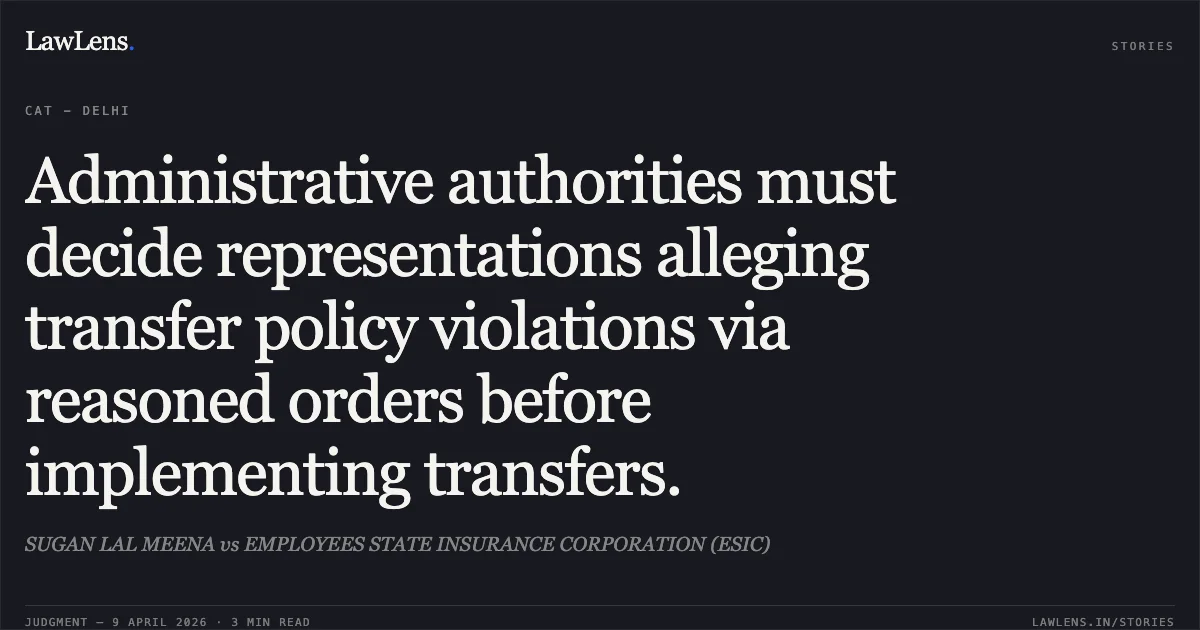 Administrative authorities must decide representations alleging transfer policy violations via reasoned orders before implementing transfers.. SUGAN LAL MEENA vs EMPLOYEES STATE INSURANCE CORPORATION (ESIC). Central Administrative Tribunal. LawLens