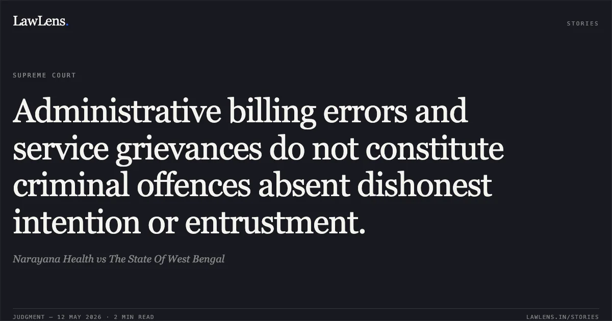 Administrative billing errors and service grievances do not constitute criminal offences absent dishonest intention or entrustment.. Narayana Health vs The State Of West Bengal. Supreme Court. LawLens