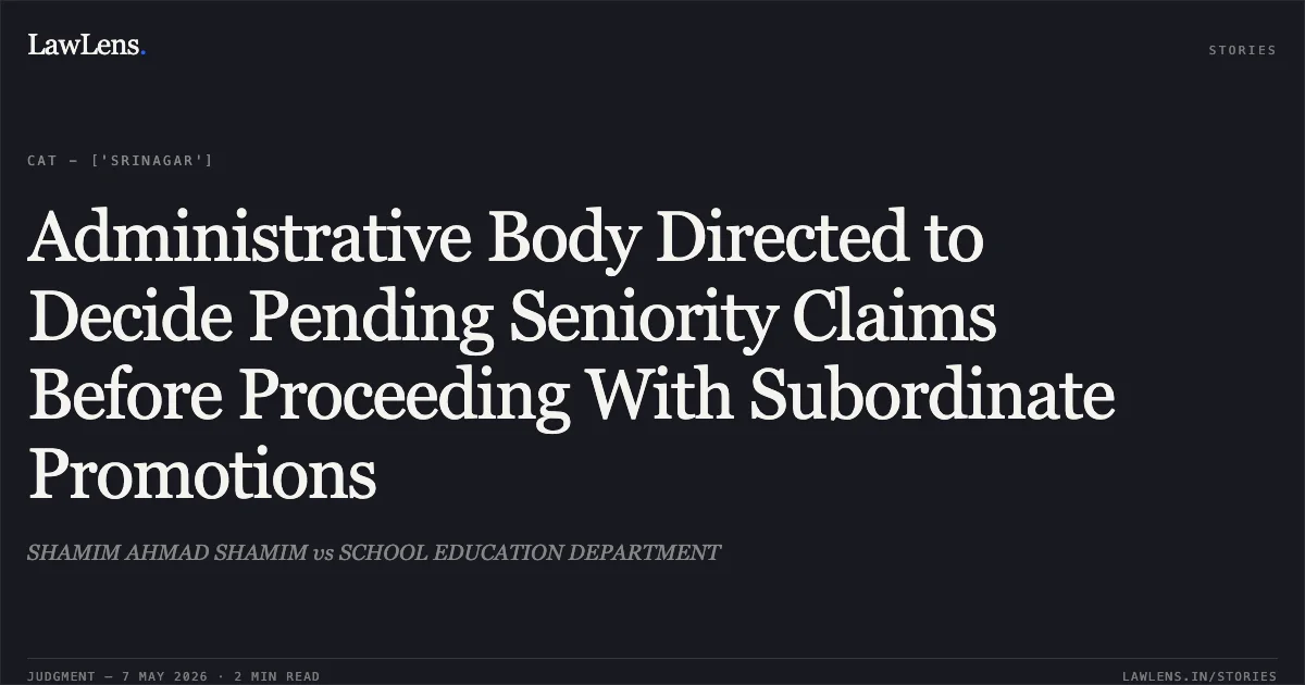 Administrative Body Directed to Decide Pending Seniority Claims Before Proceeding With Subordinate Promotions. SHAMIM AHMAD SHAMIM vs SCHOOL EDUCATION DEPARTMENT. Central Administrative Tribunal. LawLens