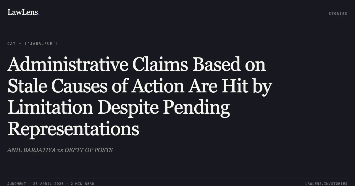 Administrative Claims Based on Stale Causes of Action Are Hit by Limitation Despite Pending Representations. ANIL BARJATIYA vs DEPTT OF POSTS. Central Administrative Tribunal. LawLens