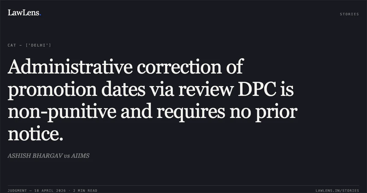 Administrative correction of promotion dates via review DPC is non-punitive and requires no prior notice.. ASHISH BHARGAV vs AIIMS. Central Administrative Tribunal. LawLens