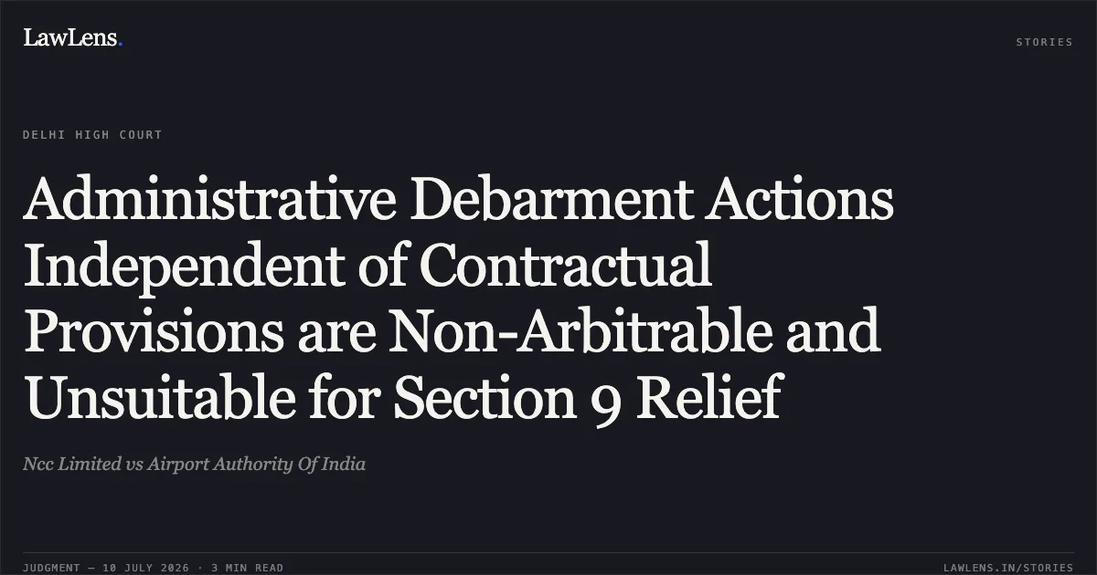 Administrative Debarment Actions Independent of Contractual Provisions are Non-Arbitrable and Unsuitable for Section 9 Relief. Ncc Limited vs Airport Authority Of India. Delhi High Court. LawLens