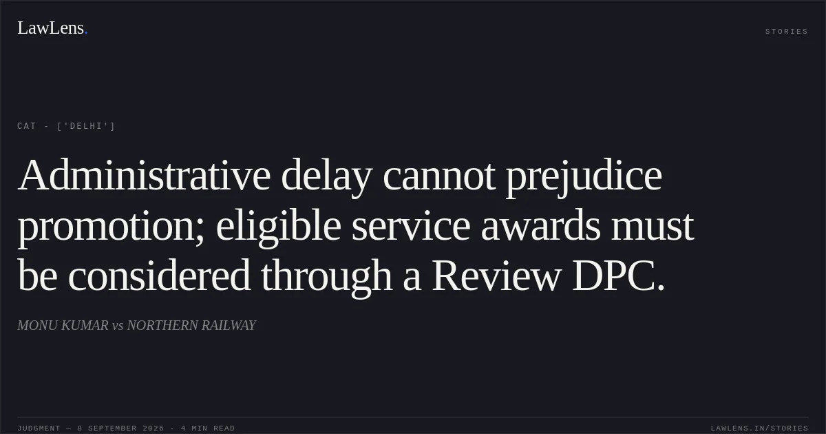 Administrative delay cannot prejudice promotion; eligible service awards must be considered through a Review DPC.. MONU KUMAR vs NORTHERN RAILWAY. CAT - ['Delhi']. LawLens