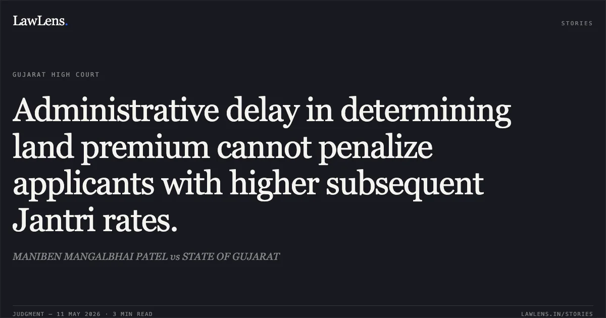 Administrative delay in determining land premium cannot penalize applicants with higher subsequent Jantri rates.. MANIBEN MANGALBHAI PATEL vs STATE OF GUJARAT. Gujarat High Court. LawLens