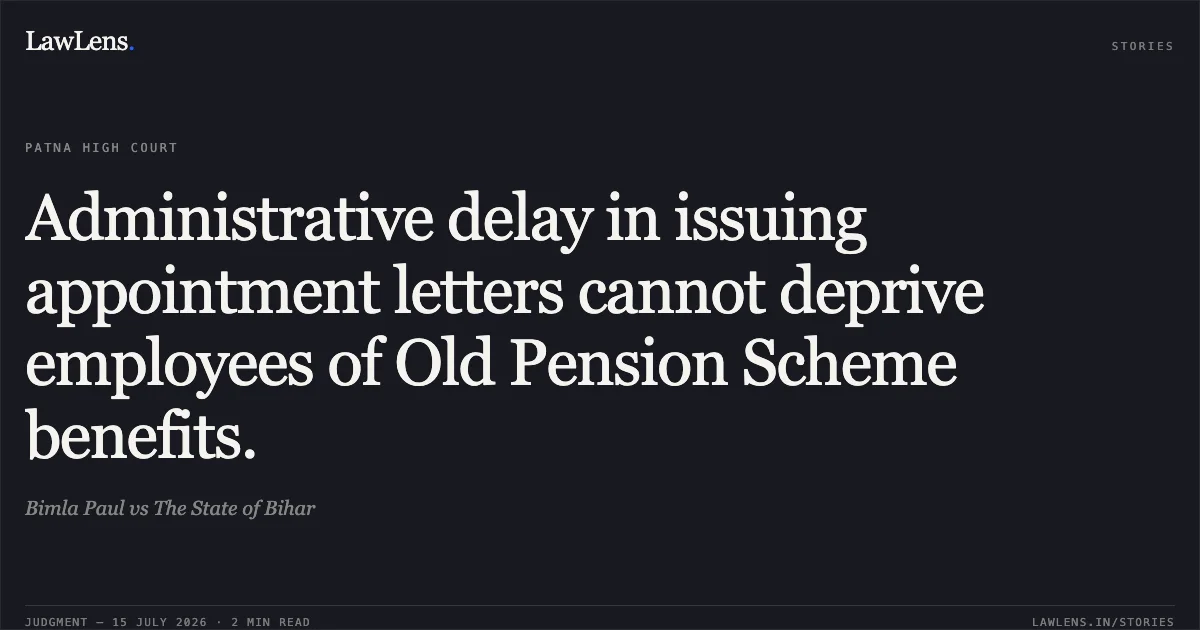 Administrative delay in issuing appointment letters cannot deprive employees of Old Pension Scheme benefits.. Bimla Paul vs The State of Bihar. Patna High Court. LawLens