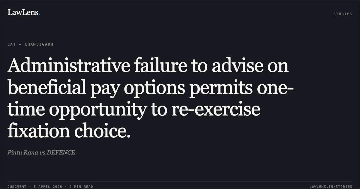 Administrative failure to advise on beneficial pay options permits one-time opportunity to re-exercise fixation choice.. Pintu Rana vs DEFENCE. Central Administrative Tribunal. LawLens