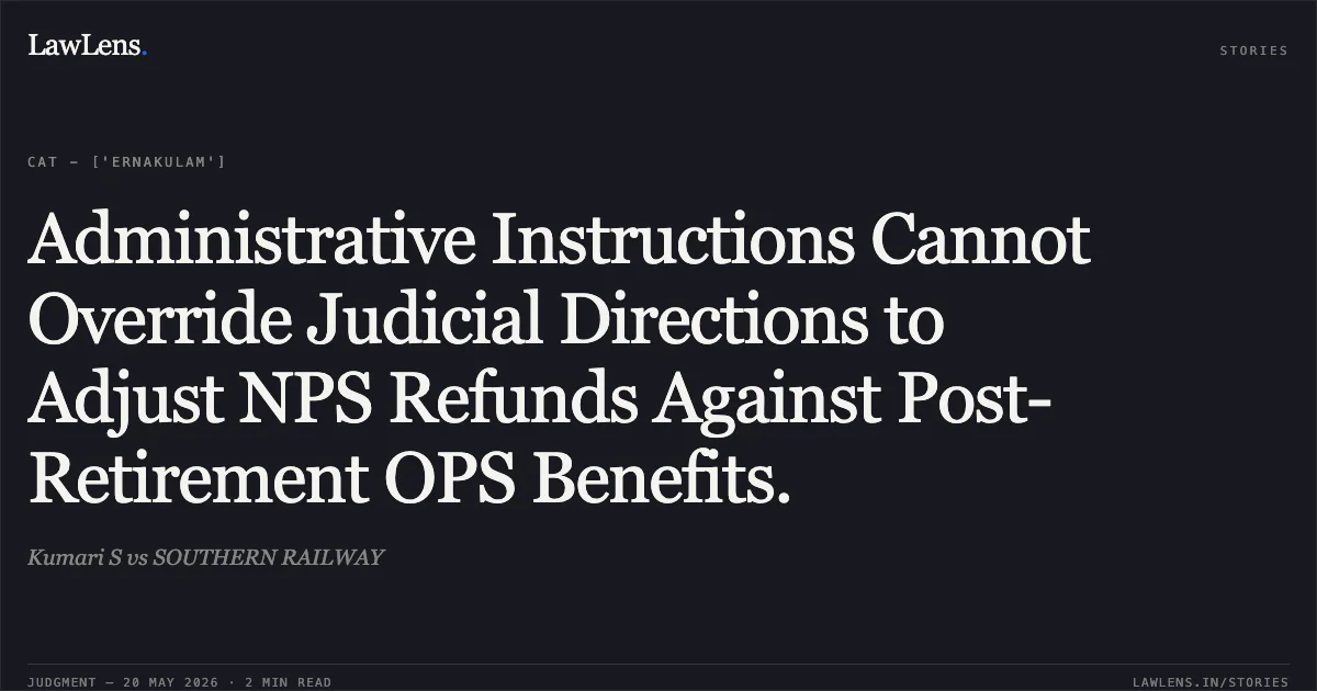 Administrative Instructions Cannot Override Judicial Directions to Adjust NPS Refunds Against Post-Retirement OPS Benefits.. Kumari S vs SOUTHERN RAILWAY. Central Administrative Tribunal. LawLens