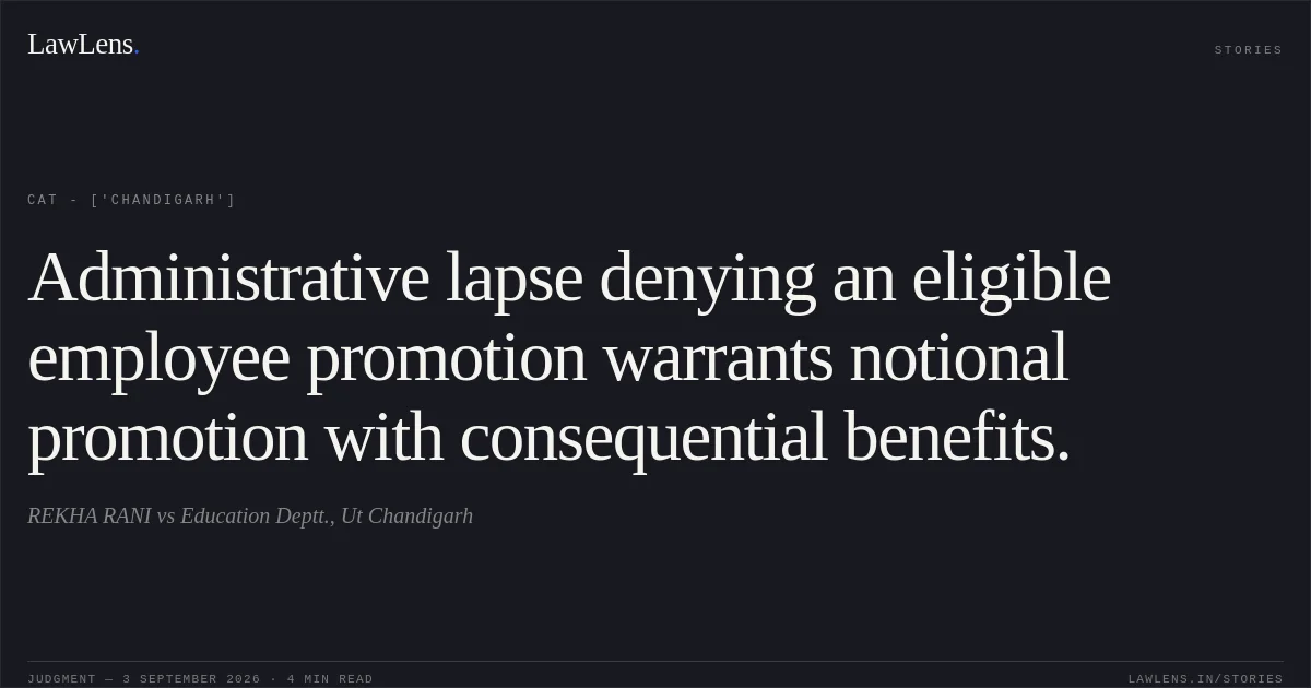 Administrative lapse denying an eligible employee promotion warrants notional promotion with consequential benefits.. REKHA RANI vs Education Deptt., Ut Chandigarh. CAT - ['Chandigarh']. LawLens