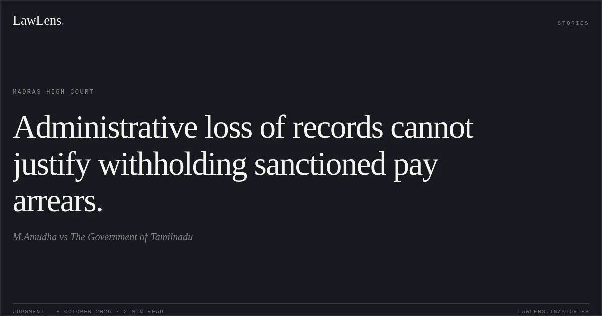 Administrative loss of records cannot justify withholding sanctioned pay arrears.. M.Amudha vs The Government of Tamilnadu. Madras High Court. LawLens