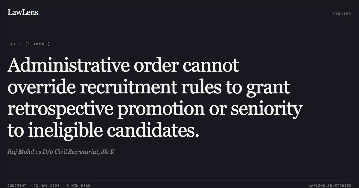 Administrative order cannot override recruitment rules to grant retrospective promotion or seniority to ineligible candidates.. Raj Mohd vs D/o Civil Secretariat, J& K. Central Administrative Tribunal. LawLens