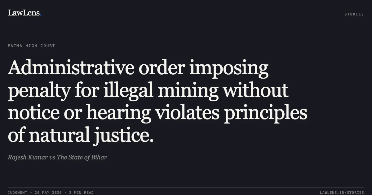 Administrative order imposing penalty for illegal mining without notice or hearing violates principles of natural justice.. Rajesh Kumar vs The State of Bihar. Patna High Court. LawLens