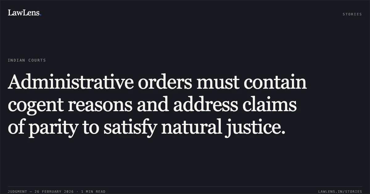 Administrative orders must contain cogent reasons and address claims of parity to satisfy natural justice.. McCain Foods India Private Limited v. Union of India through Secretary, Ministry of Commerce and Industry, Department of Commerce & Ors. [W.P.(C) 4237/2023]. Delhi High Court. LawLens