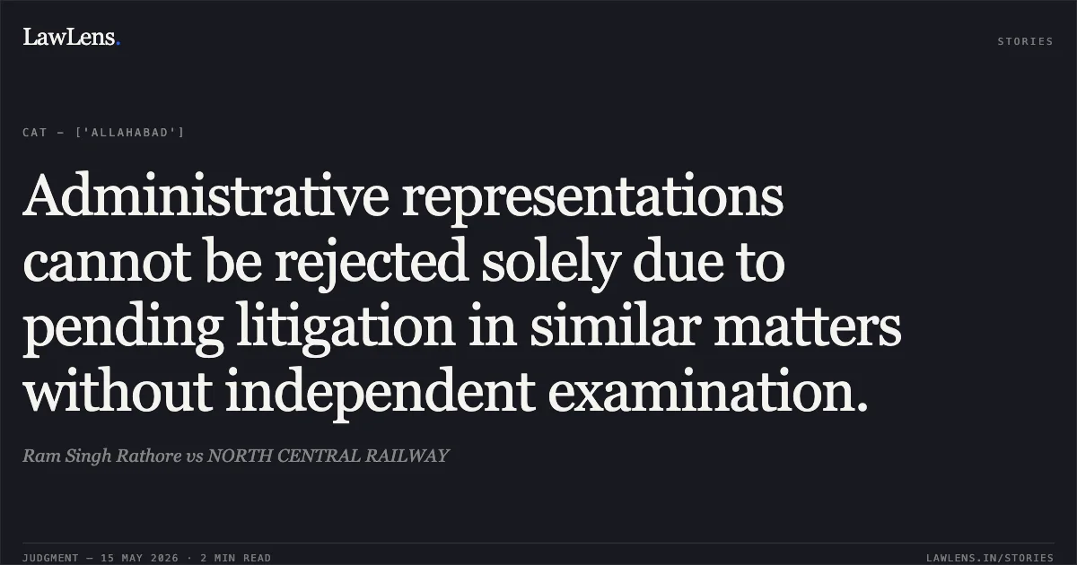 Administrative representations cannot be rejected solely due to pending litigation in similar matters without independent examination.. Ram Singh Rathore vs NORTH CENTRAL RAILWAY. Central Administrative Tribunal. LawLens