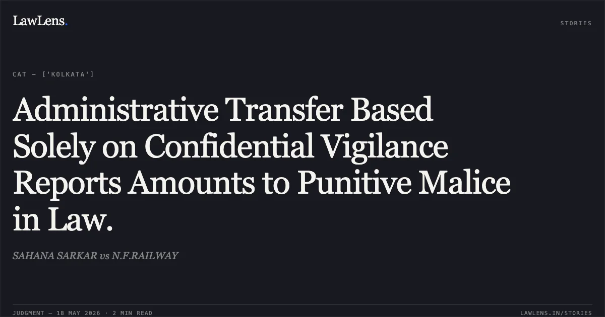 Administrative Transfer Based Solely on Confidential Vigilance Reports Amounts to Punitive Malice in Law.. SAHANA SARKAR vs N.F.RAILWAY. Central Administrative Tribunal. LawLens