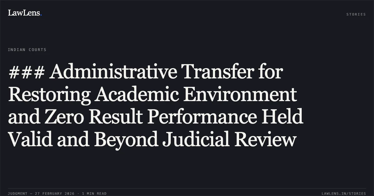 ### Administrative Transfer for Restoring Academic Environment and Zero Result Performance Held Valid and Beyond Judicial Review. Aarti Chitkaria v. State of Uttarakhand & Ors. [2026:UHC:1253-DB]. Uttarakhand High Court. LawLens