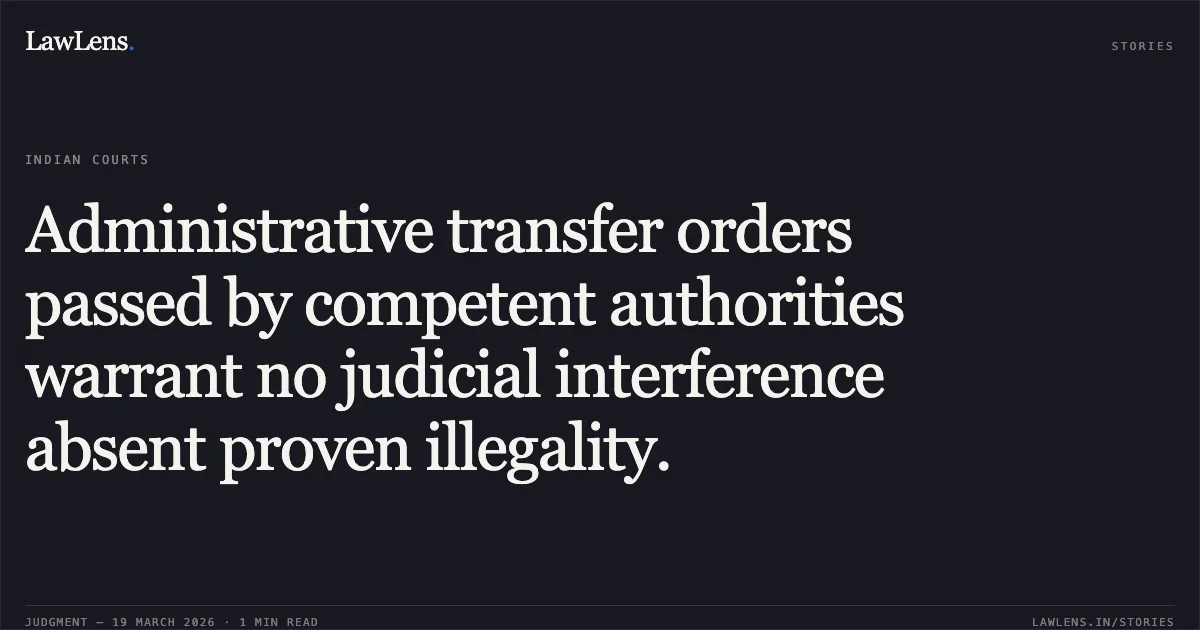 Administrative transfer orders passed by competent authorities warrant no judicial interference absent proven illegality.. SHATRUGHAN SAHU vs STATE OF CHHATTISGARH. Chhattisgarh High Court. LawLens