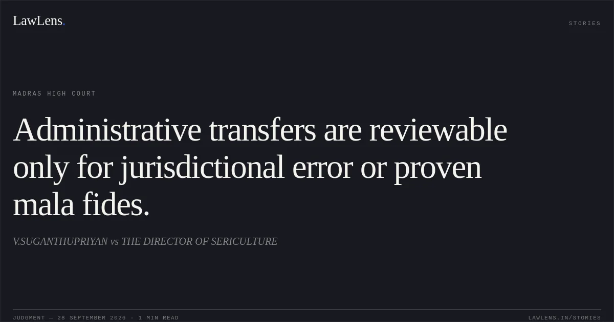 Administrative transfers are reviewable only for jurisdictional error or proven mala fides.. V.SUGANTHUPRIYAN vs THE DIRECTOR OF SERICULTURE. Madras High Court. LawLens