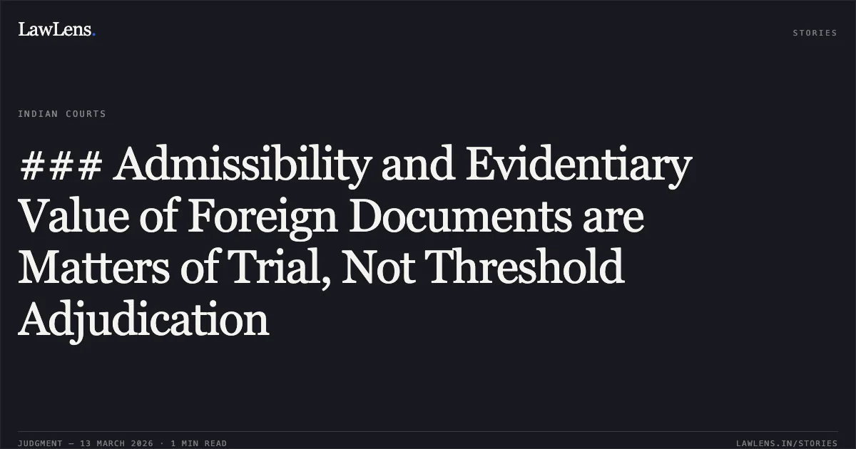 ### Admissibility and Evidentiary Value of Foreign Documents are Matters of Trial, Not Threshold Adjudication. Sh. Avinder Singh Puri v. State & Anr. [CRL.M.C. 261/2020]. Delhi High Court. LawLens