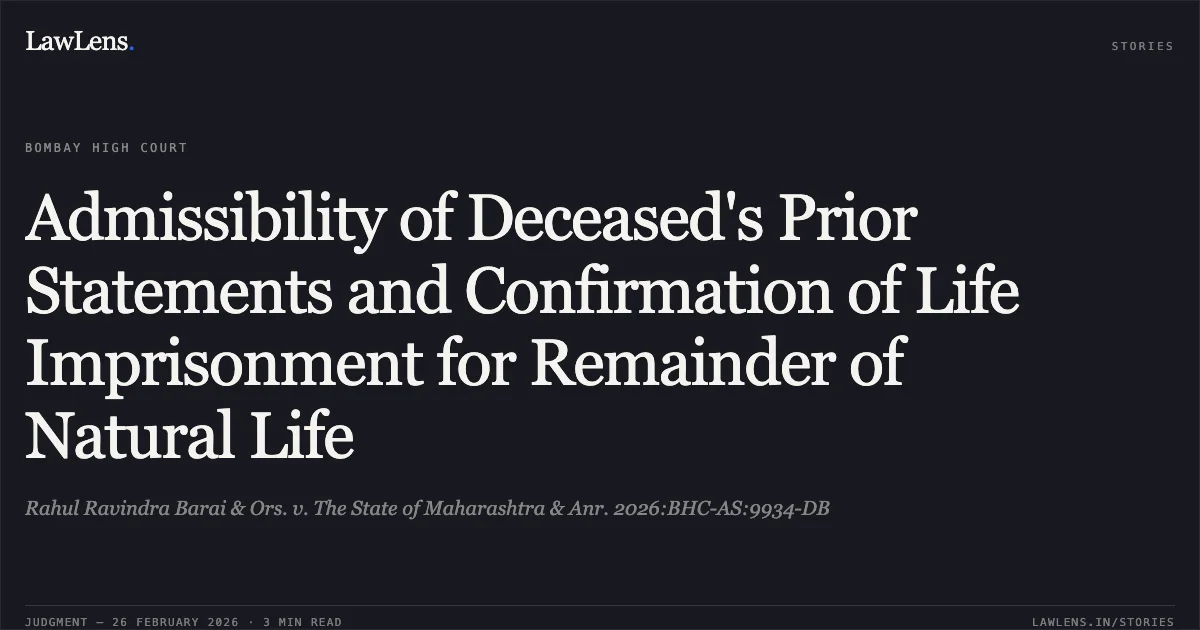 Admissibility of Deceased's Prior Statements and Confirmation of Life Imprisonment for Remainder of Natural Life. Rahul Ravindra Barai & Ors. v. The State of Maharashtra & Anr. 2026:BHC-AS:9934-DB. Bombay High Court. LawLens