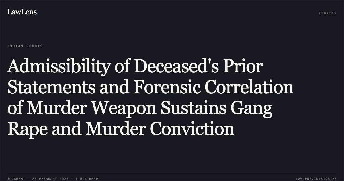 Admissibility of Deceased's Prior Statements and Forensic Correlation of Murder Weapon Sustains Gang Rape and Murder Conviction. INDIAN COURTS. LawLens