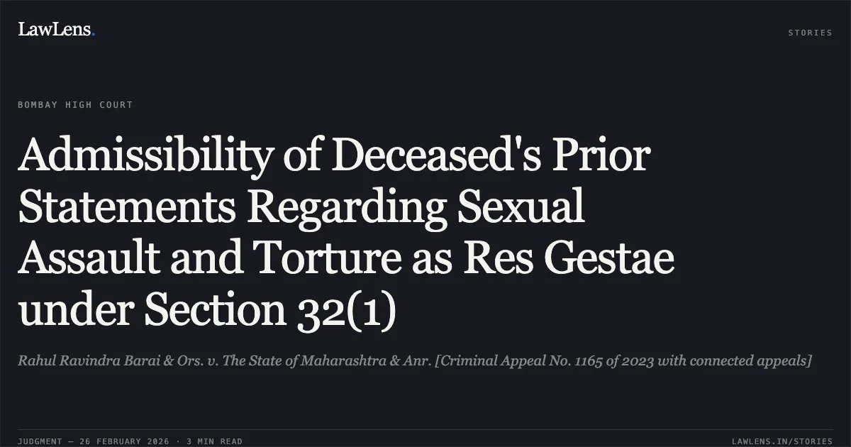 Admissibility of Deceased's Prior Statements Regarding Sexual Assault and Torture as Res Gestae under Section 32(1). Rahul Ravindra Barai & Ors. v. The State of Maharashtra & Anr. [Criminal Appeal No. 1165 of 2023 with connected appeals]. Bombay High Court. LawLens