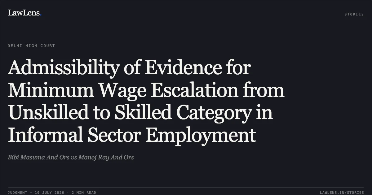 Admissibility of Evidence for Minimum Wage Escalation from Unskilled to Skilled Category in Informal Sector Employment. Bibi Masuma And Ors vs Manoj Ray And Ors. Delhi High Court. LawLens