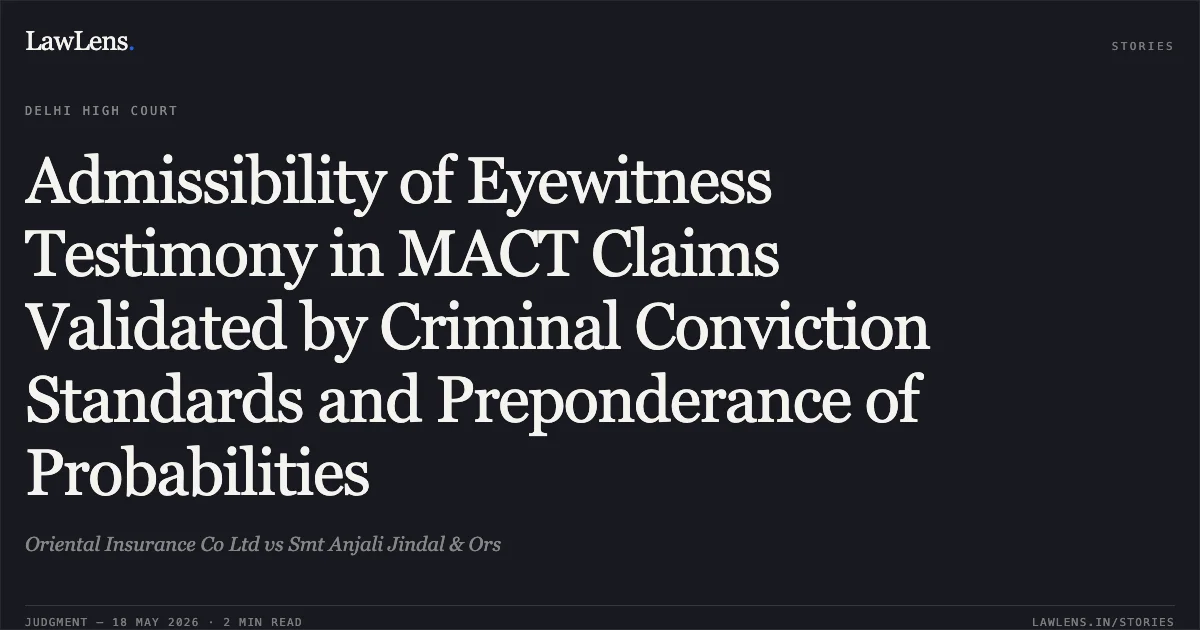 Admissibility of Eyewitness Testimony in MACT Claims Validated by Criminal Conviction Standards and Preponderance of Probabilities. Oriental Insurance Co Ltd vs Smt Anjali Jindal & Ors. Delhi High Court. LawLens