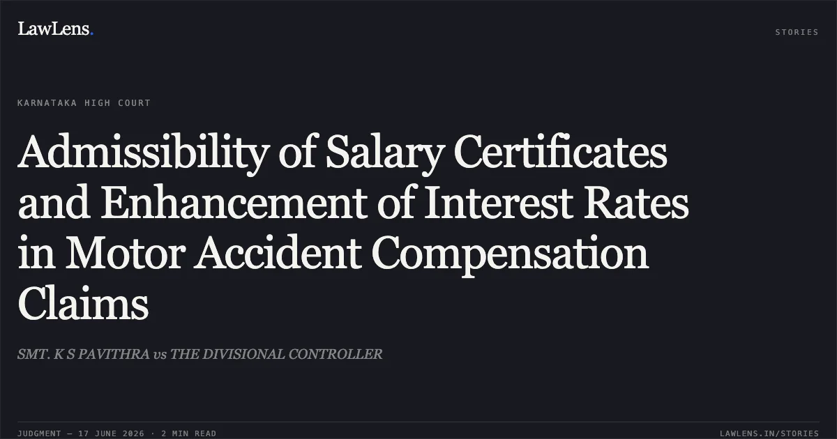 Admissibility of Salary Certificates and Enhancement of Interest Rates in Motor Accident Compensation Claims. SMT. K S PAVITHRA vs THE DIVISIONAL CONTROLLER. Karnataka High Court. LawLens