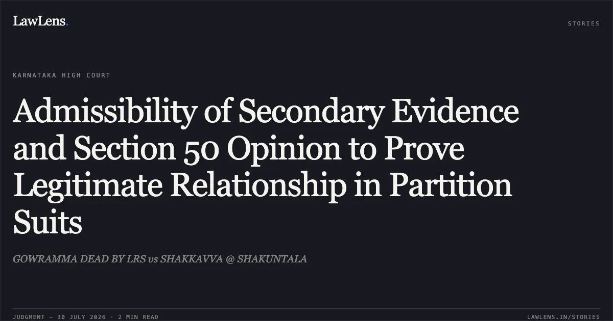 Admissibility of Secondary Evidence and Section 50 Opinion to Prove Legitimate Relationship in Partition Suits. GOWRAMMA DEAD BY LRS vs SHAKKAVVA @ SHAKUNTALA. Karnataka High Court. LawLens