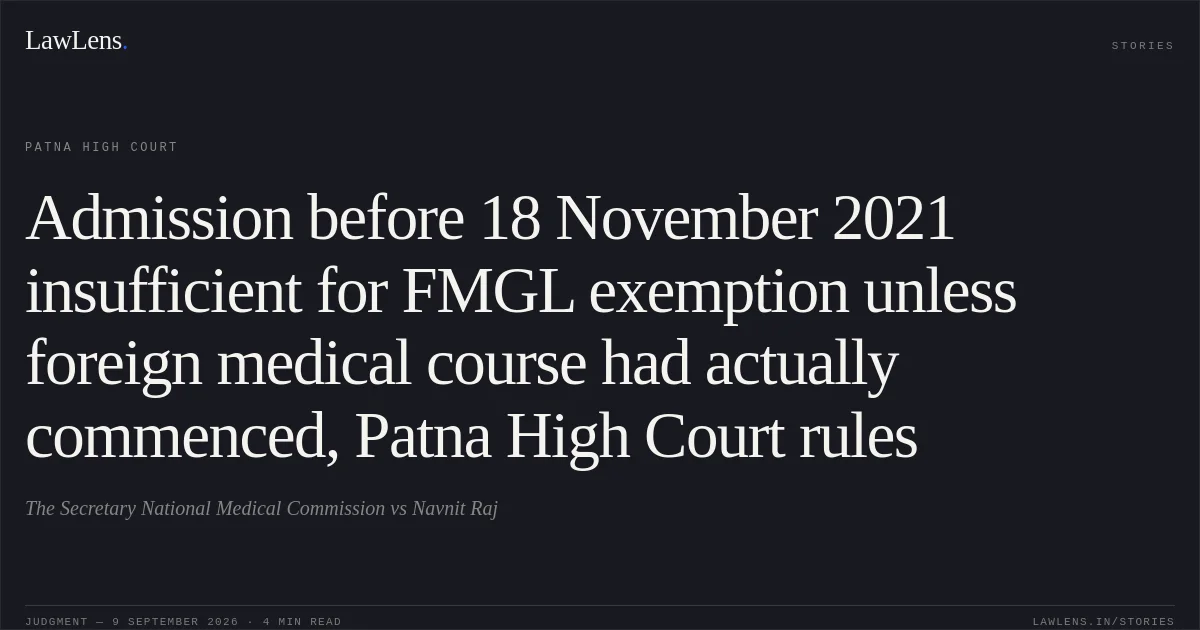 Admission before 18 November 2021 insufficient for FMGL exemption unless foreign medical course had actually commenced, Patna High Court rules. The Secretary National Medical Commission vs Navnit Raj. Patna High Court. LawLens