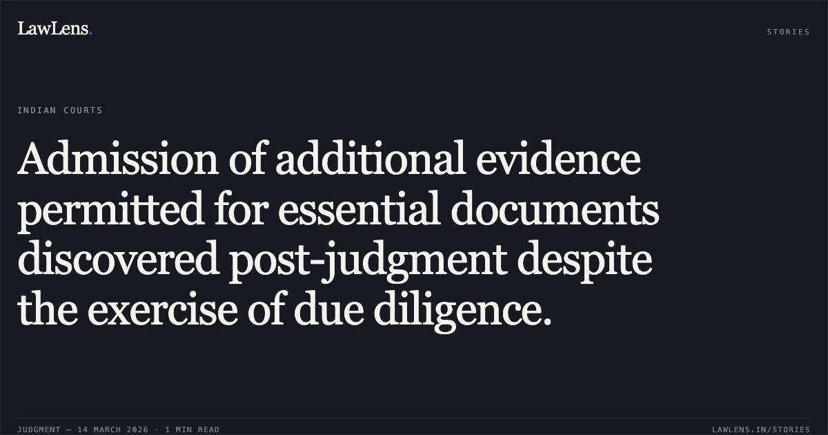 Admission of additional evidence permitted for essential documents discovered post-judgment despite the exercise of due diligence.. Sushil Kumar Soni & Ors vs Ravinder. Delhi High Court. LawLens