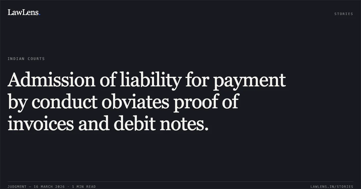 Admission of liability for payment by conduct obviates proof of invoices and debit notes.. TEXTILE CONNECTION vs BURLINGTONS EXPORTS. Madras High Court. LawLens