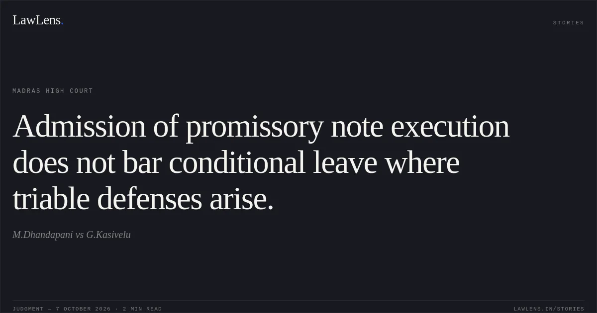 Admission of promissory note execution does not bar conditional leave where triable defenses arise.. M.Dhandapani vs G.Kasivelu. Madras High Court. LawLens