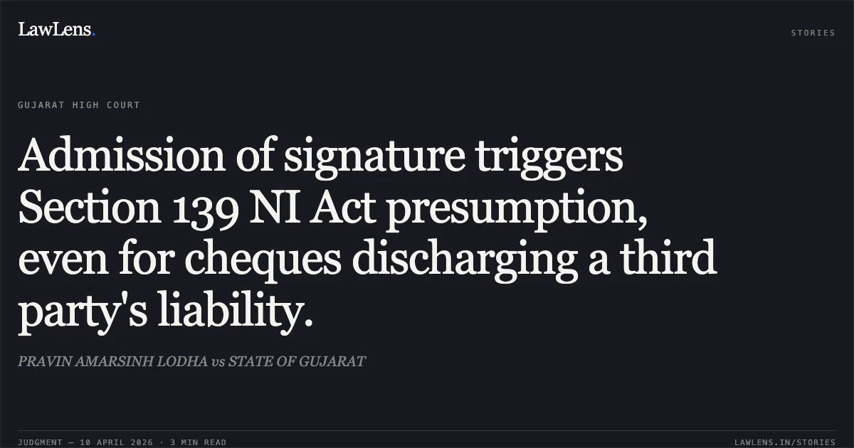 Admission of signature triggers Section 139 NI Act presumption, even for cheques discharging a third party's liability.. PRAVIN AMARSINH LODHA vs STATE OF GUJARAT. Gujarat High Court. LawLens