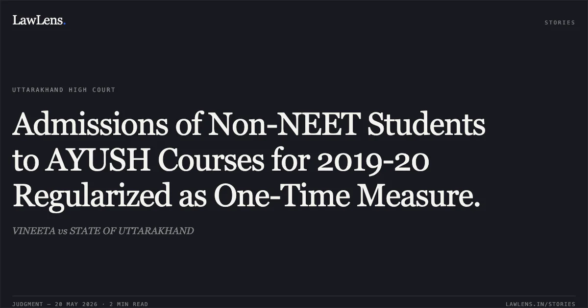 Admissions of Non-NEET Students to AYUSH Courses for 2019-20 Regularized as One-Time Measure.. VINEETA vs STATE OF UTTARAKHAND. Uttarakhand High Court. LawLens
