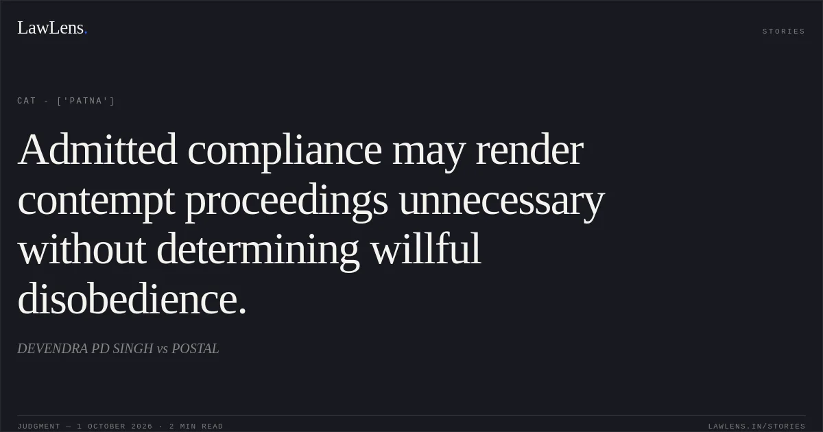 Admitted compliance may render contempt proceedings unnecessary without determining willful disobedience.. DEVENDRA PD SINGH vs POSTAL. CAT - ['Patna']. LawLens