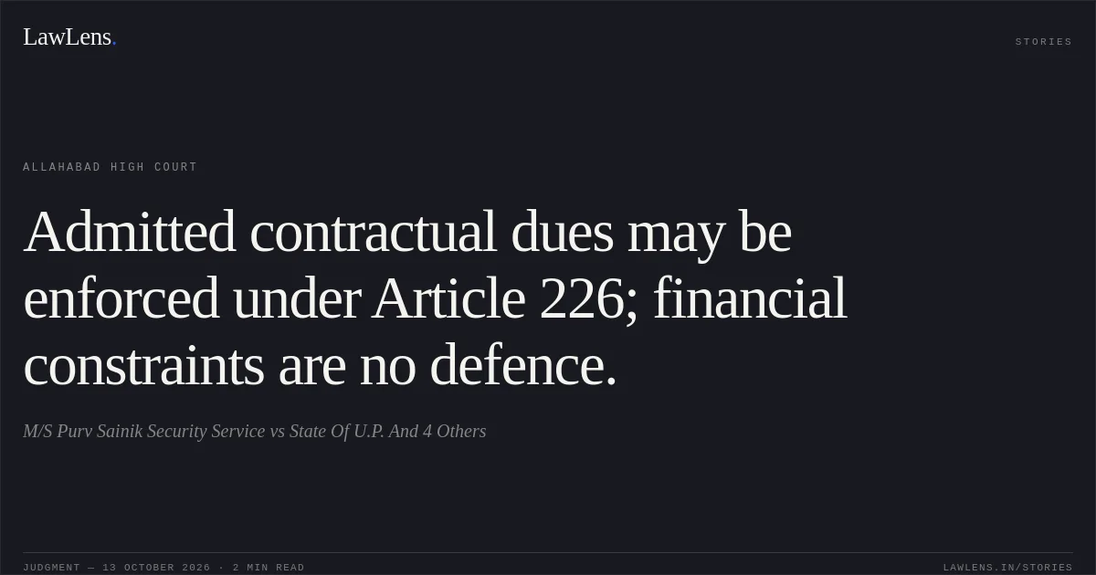 Admitted contractual dues may be enforced under Article 226; financial constraints are no defence.. M/S Purv Sainik Security Service vs State Of U.P. And 4 Others. Allahabad High Court. LawLens
