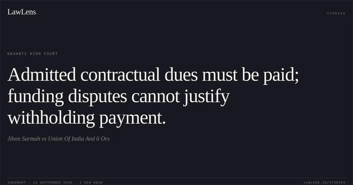 Admitted contractual dues must be paid; funding disputes cannot justify withholding payment.. Jibon Sarmah vs Union Of India And 6 Ors. Gauhati High Court. LawLens