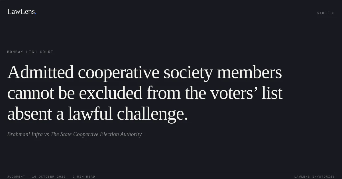 Admitted cooperative society members cannot be excluded from the voters’ list absent a lawful challenge.. Brahmani Infra vs The State Coopertive Election Authority. Bombay High Court. LawLens