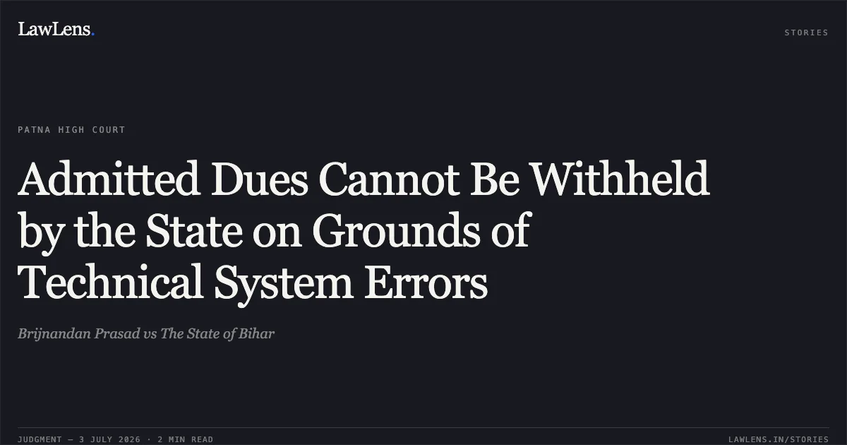 Admitted Dues Cannot Be Withheld by the State on Grounds of Technical System Errors. Brijnandan Prasad vs The State of Bihar. Patna High Court. LawLens