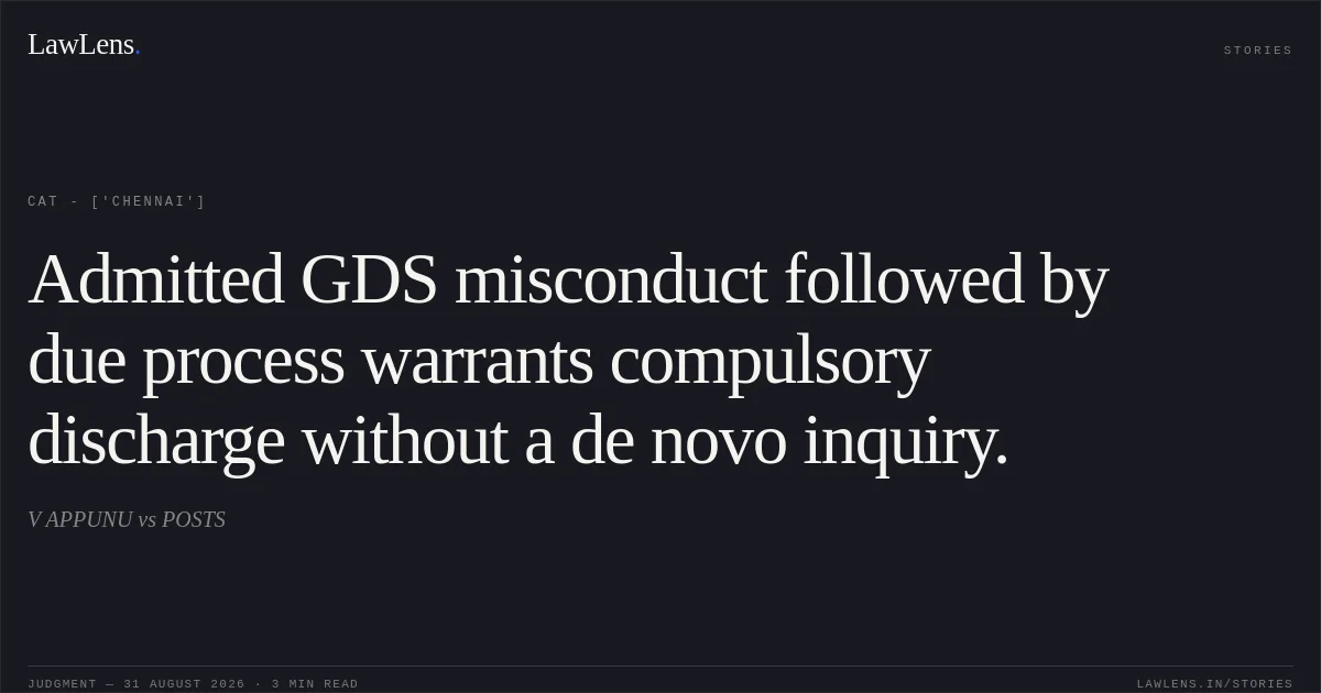 Admitted GDS misconduct followed by due process warrants compulsory discharge without a de novo inquiry.. V APPUNU vs POSTS. CAT - ['Chennai']. LawLens
