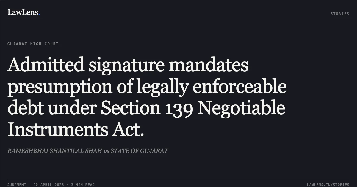 Admitted signature mandates presumption of legally enforceable debt under Section 139 Negotiable Instruments Act.. RAMESHBHAI SHANTILAL SHAH vs STATE OF GUJARAT. Gujarat High Court. LawLens