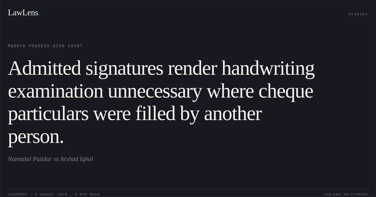 Admitted signatures render handwriting examination unnecessary where cheque particulars were filled by another person.. Nannulal  Patidar vs Arshad Iqbal. Madhya Pradesh High Court. LawLens
