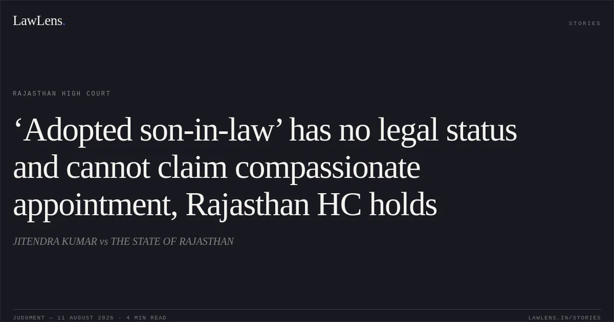 ‘Adopted son-in-law’ has no legal status and cannot claim compassionate appointment, Rajasthan HC holds. JITENDRA KUMAR vs THE STATE OF RAJASTHAN. Rajasthan High Court. LawLens